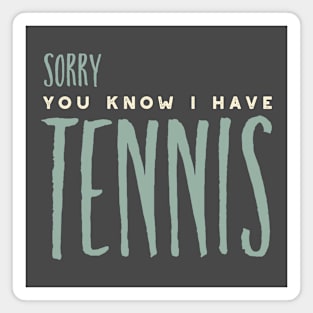 Funny Sorry You Know I Have Tennis Magnet